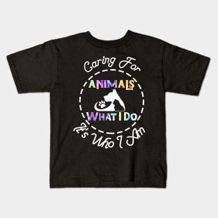 Caring For Animals isn't What I Do It's Who I Am Kids T-Shirt